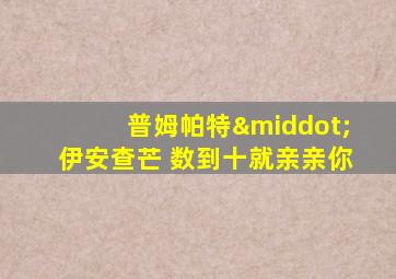 普姆帕特·伊安查芒 数到十就亲亲你